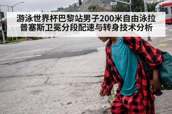 游泳世界杯巴黎站男子200米自由泳拉普塞斯卫冕分段配速与转身技术分析